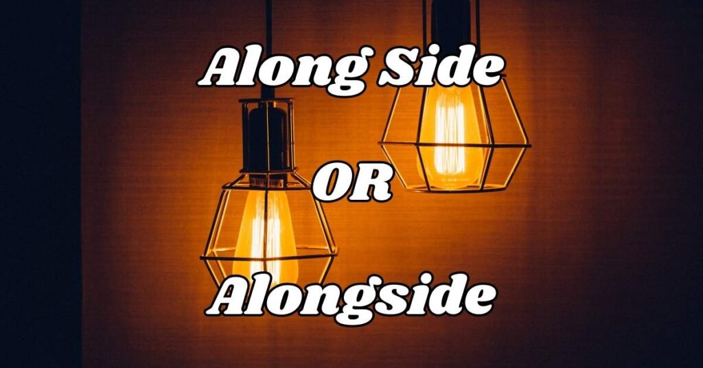 Understanding Along Side or Alongside