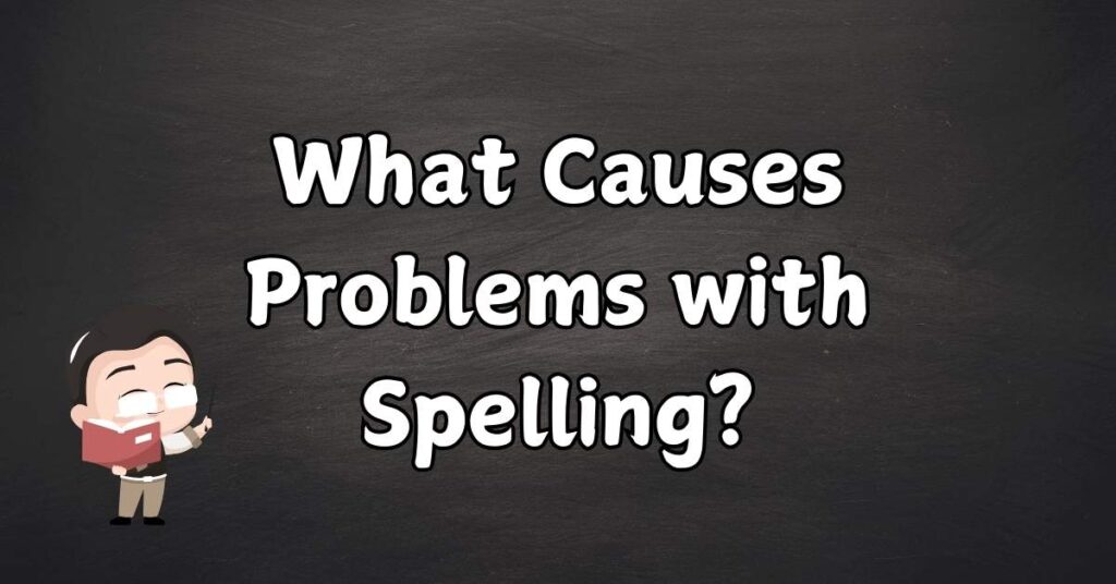 what-causes-problems-with-spelling