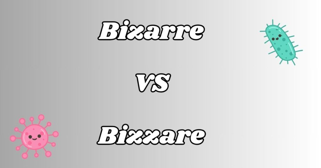 Difference Between Bizarre vs Bizzare