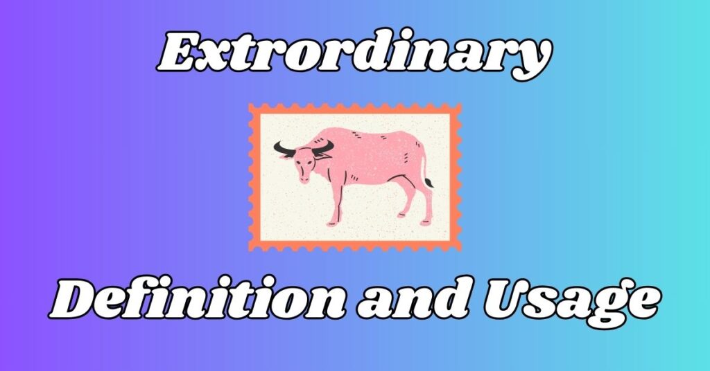 Extrordinary Definition and Usage