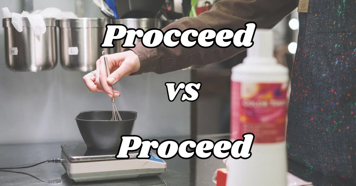 Procceed vs Proceed