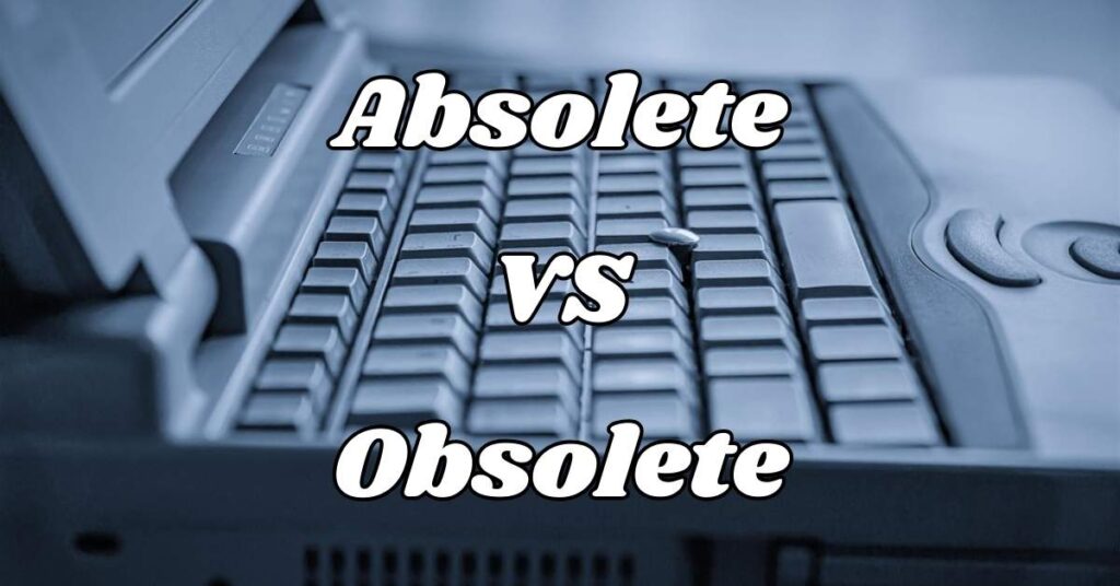 Understanding Absolete vs Obsolete