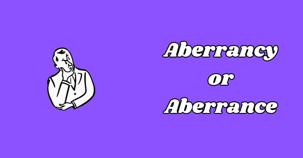 Difference Between Aberrancy or Aberrance