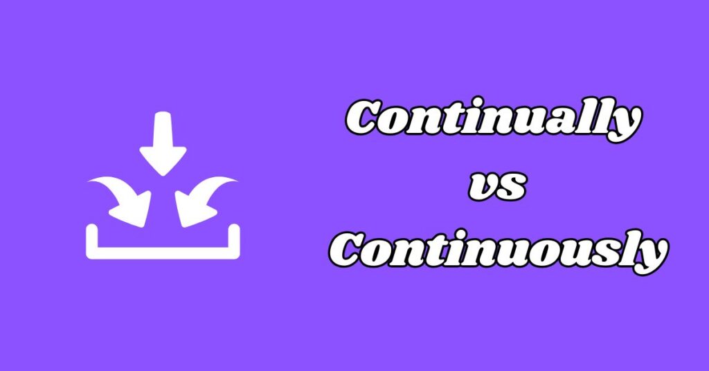 Difference Between Continually or Continuously