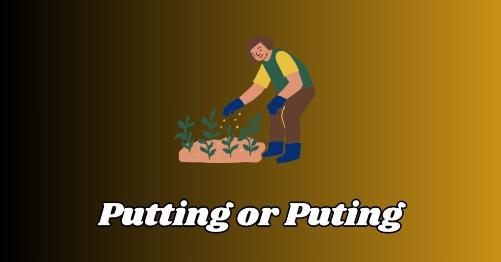 Difference Between Putting or Puting